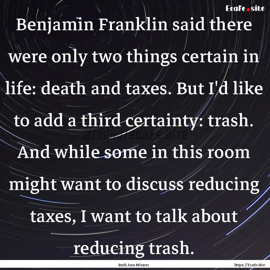 Benjamin Franklin said there were only two.... : Quote by Ruth Ann Minner