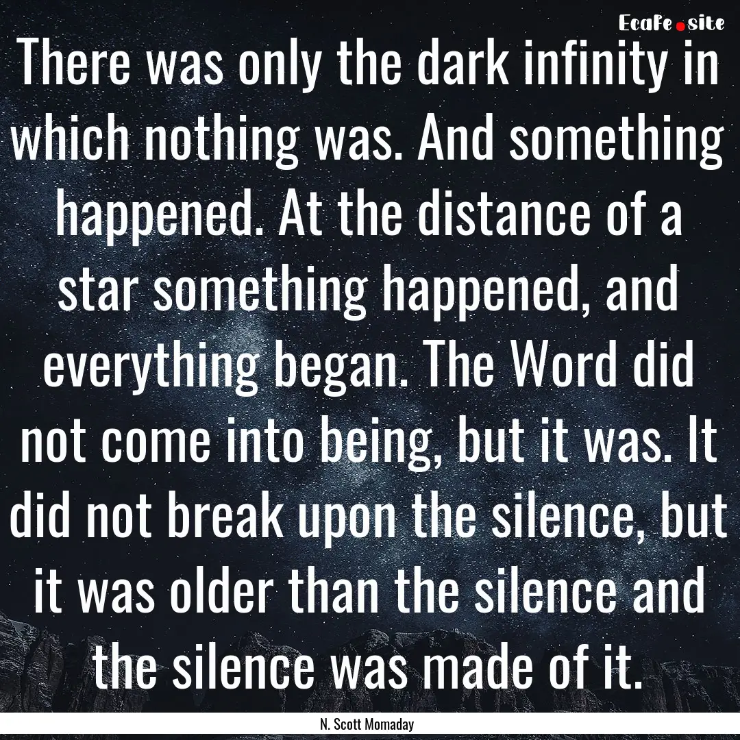 There was only the dark infinity in which.... : Quote by N. Scott Momaday