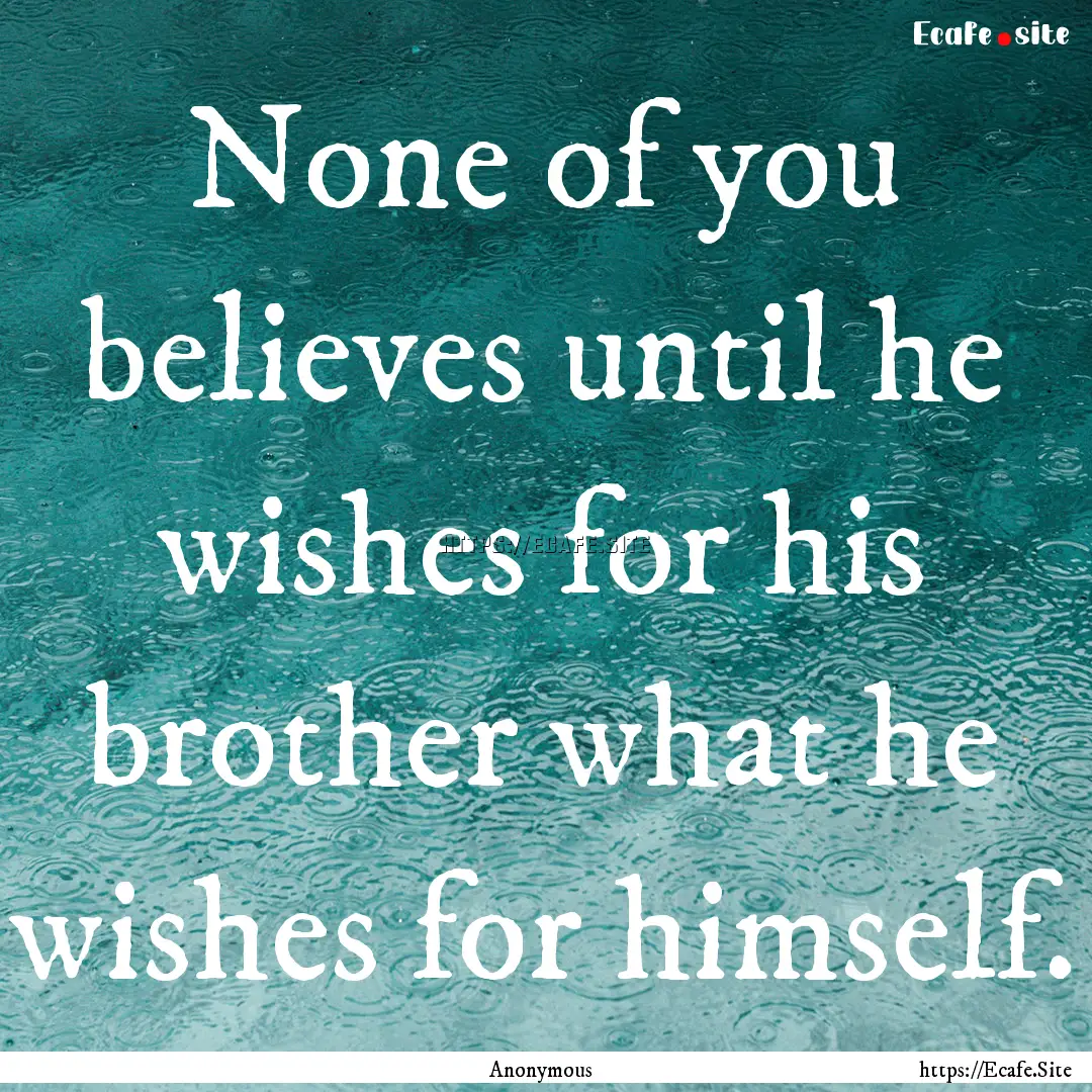 None of you believes until he wishes for.... : Quote by Anonymous