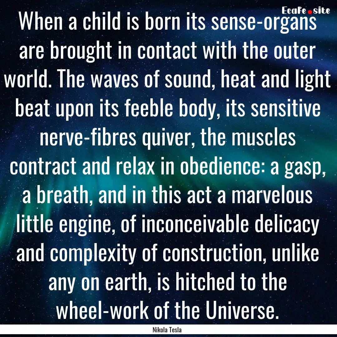 When a child is born its sense-organs are.... : Quote by Nikola Tesla