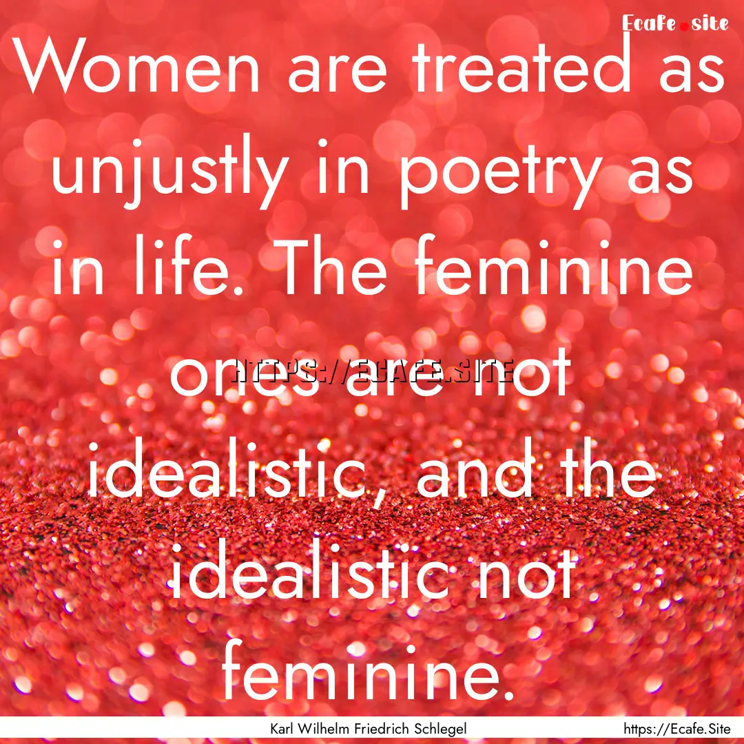 Women are treated as unjustly in poetry as.... : Quote by Karl Wilhelm Friedrich Schlegel