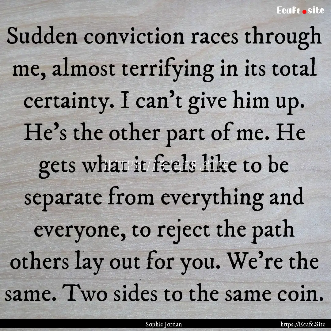 Sudden conviction races through me, almost.... : Quote by Sophie Jordan