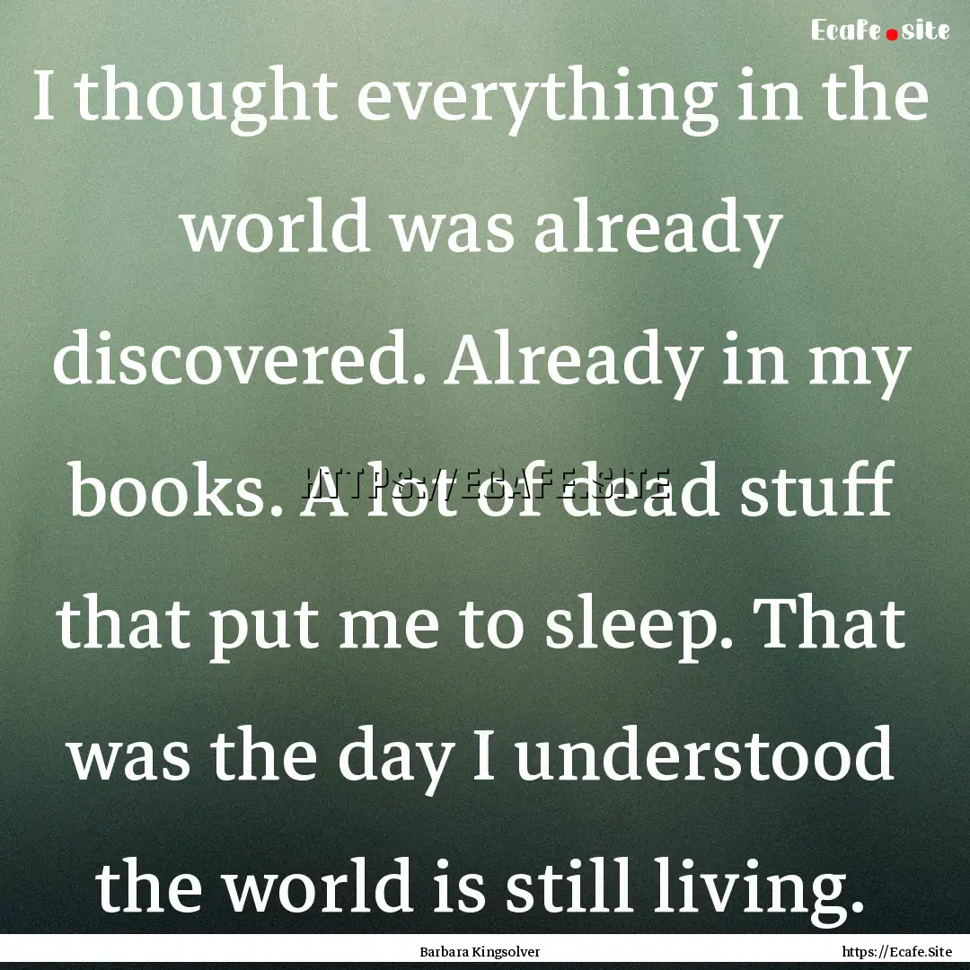 I thought everything in the world was already.... : Quote by Barbara Kingsolver