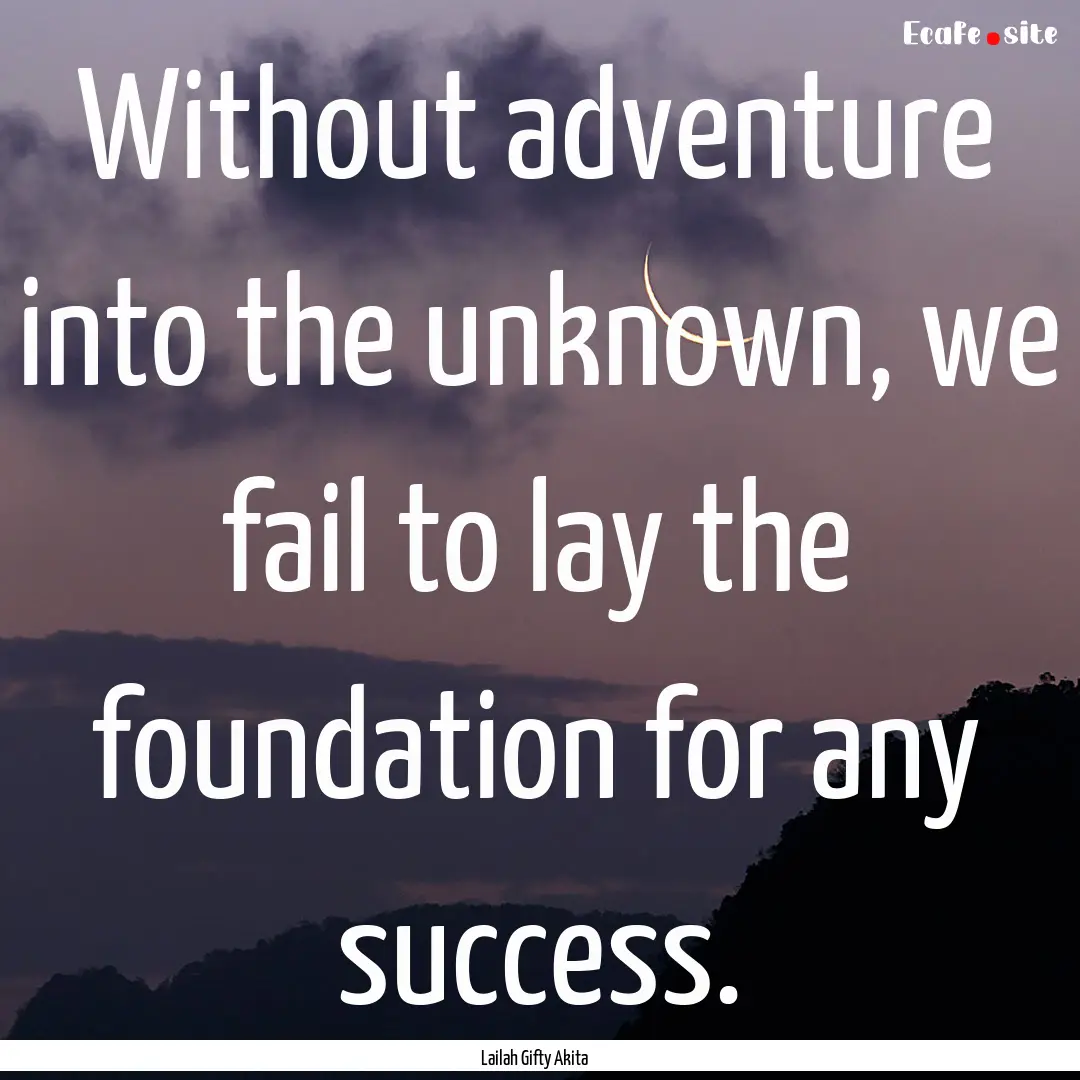 Without adventure into the unknown, we fail.... : Quote by Lailah Gifty Akita