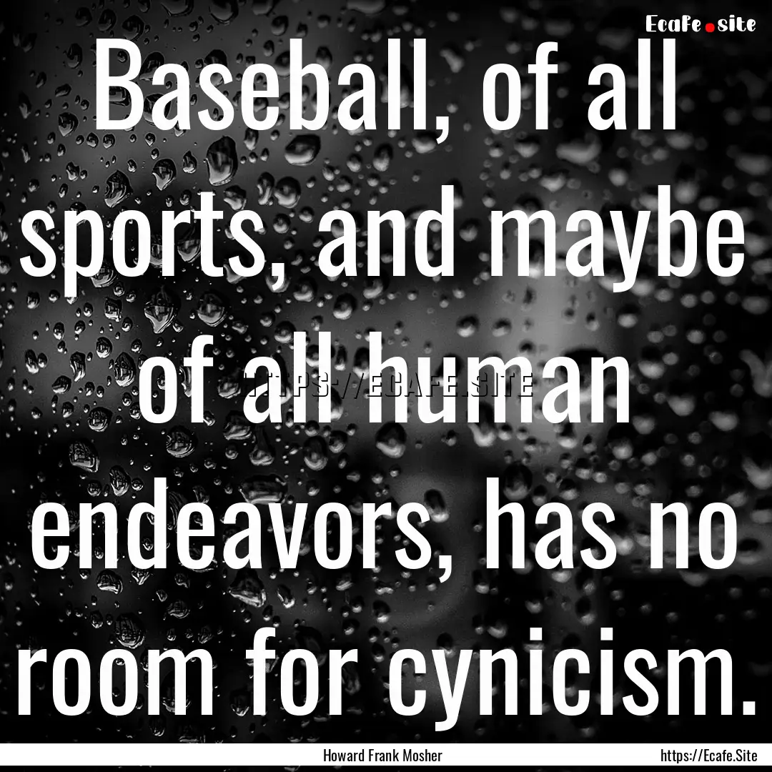 Baseball, of all sports, and maybe of all.... : Quote by Howard Frank Mosher