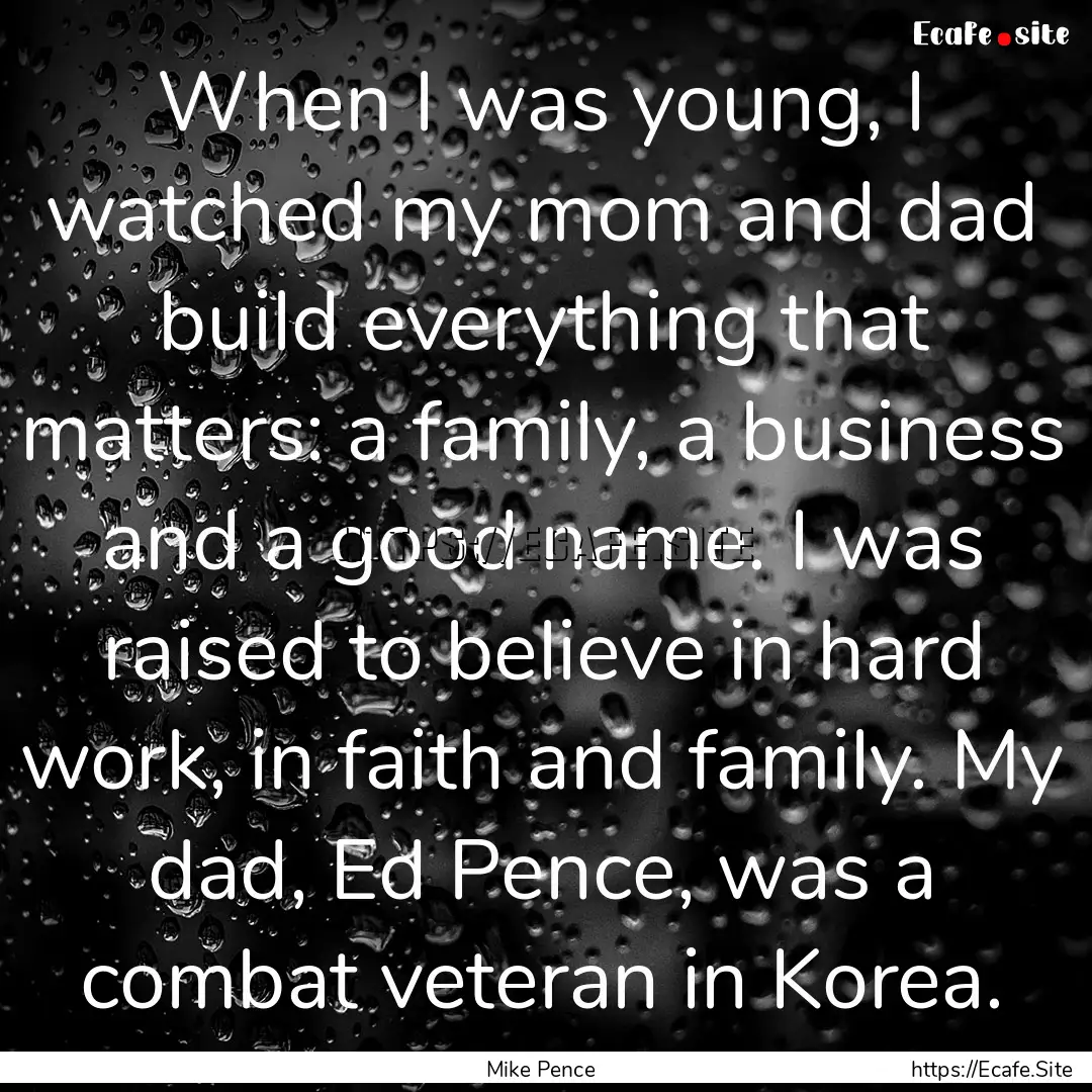 When I was young, I watched my mom and dad.... : Quote by Mike Pence