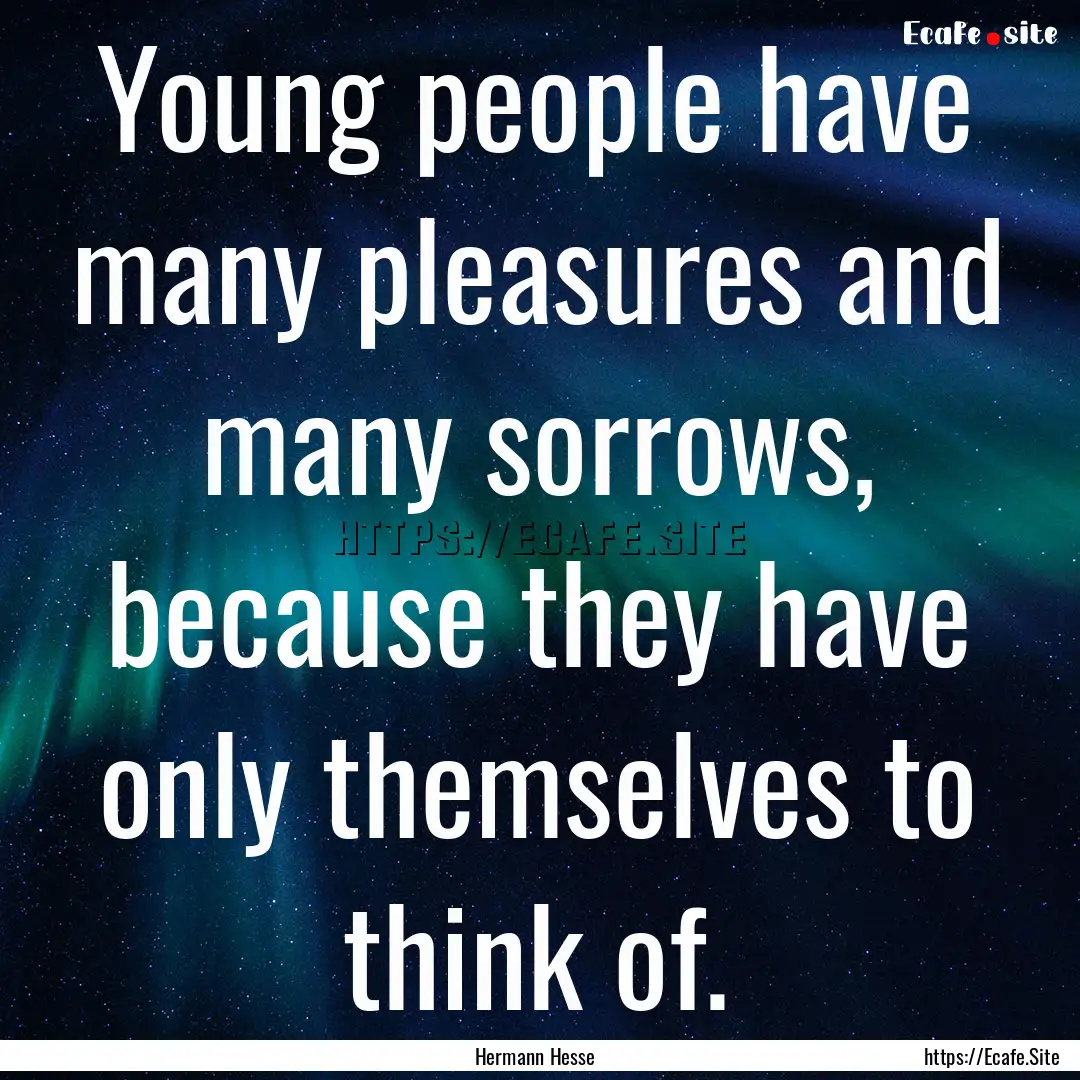 Young people have many pleasures and many.... : Quote by Hermann Hesse