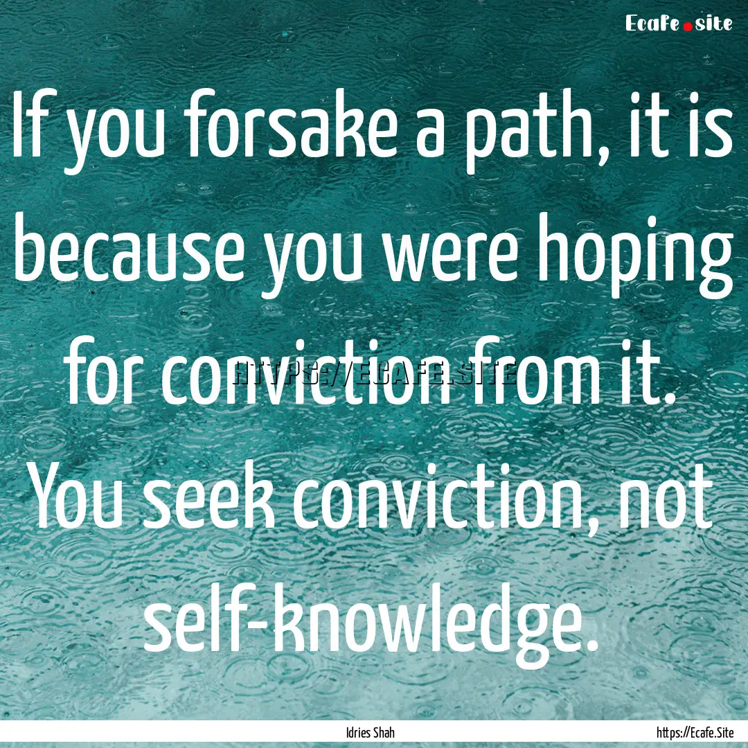 If you forsake a path, it is because you.... : Quote by Idries Shah