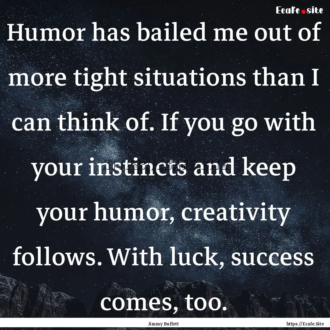 Humor has bailed me out of more tight situations.... : Quote by Jimmy Buffett