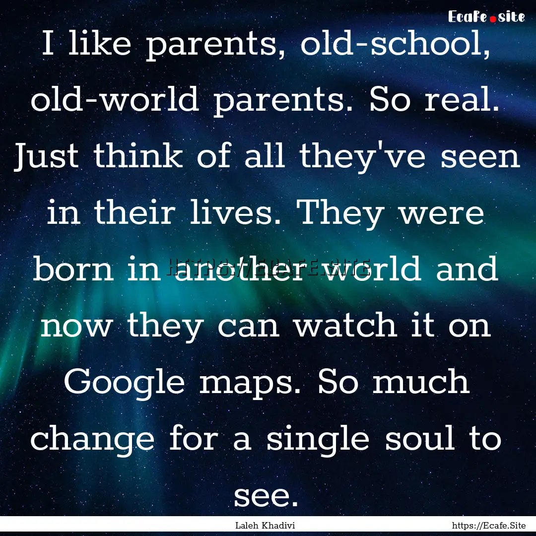 I like parents, old-school, old-world parents..... : Quote by Laleh Khadivi