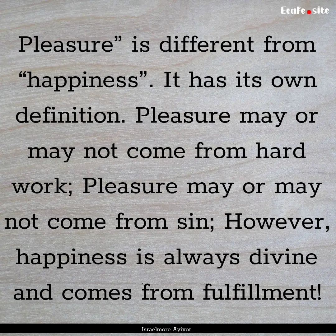 Pleasure” is different from “happiness”..... : Quote by Israelmore Ayivor