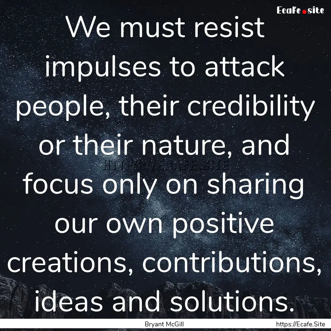 We must resist impulses to attack people,.... : Quote by Bryant McGill