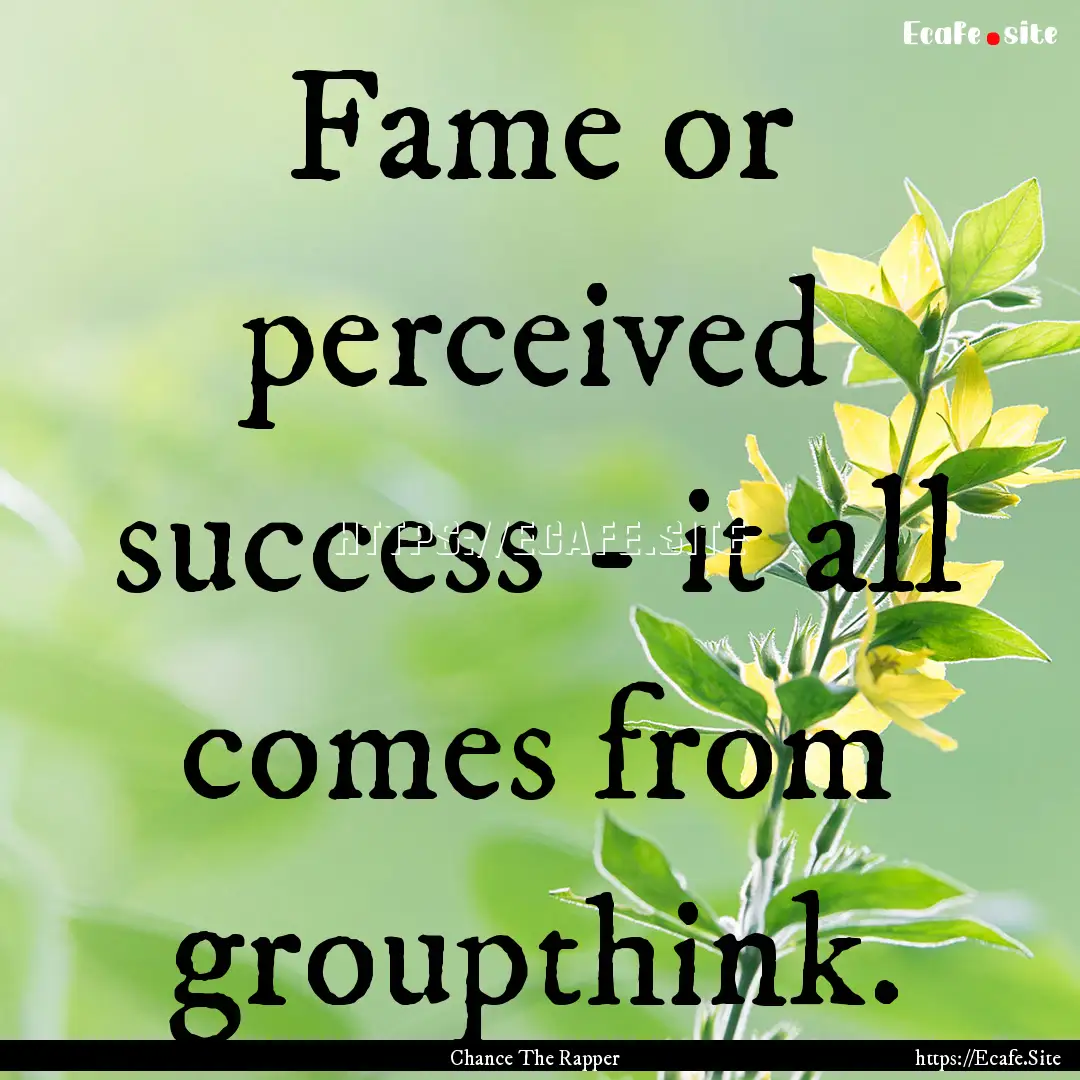 Fame or perceived success - it all comes.... : Quote by Chance The Rapper