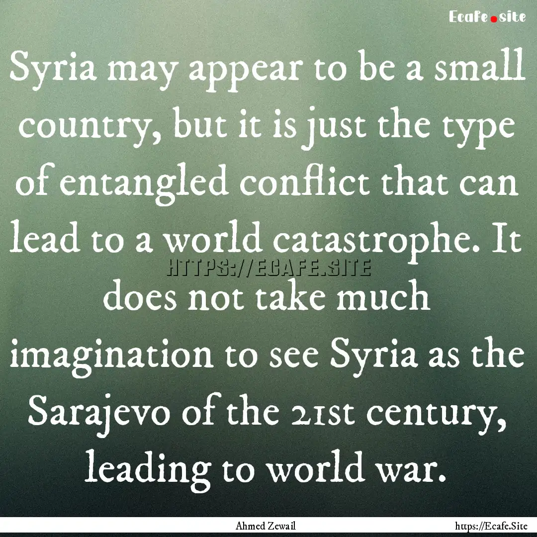 Syria may appear to be a small country, but.... : Quote by Ahmed Zewail