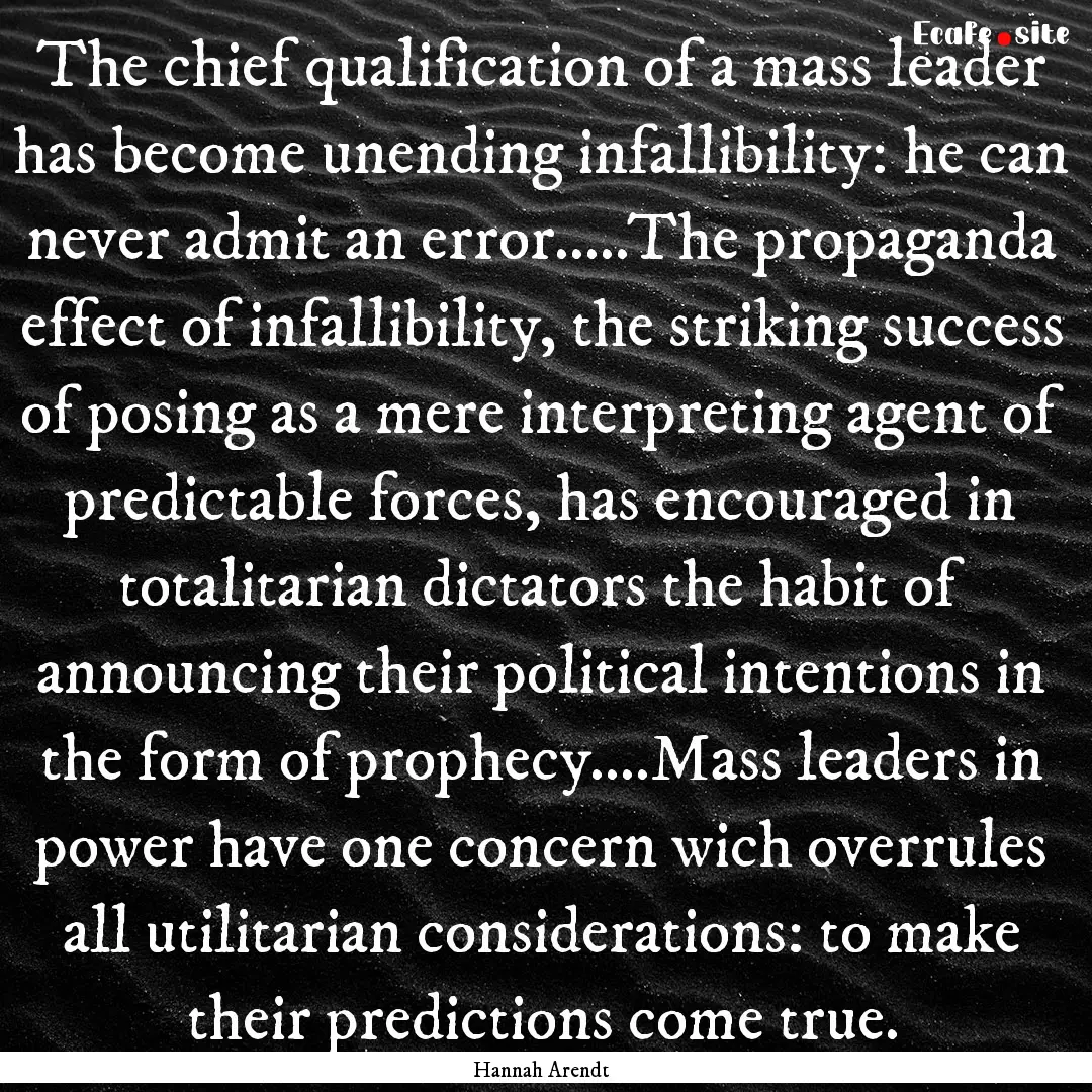 The chief qualification of a mass leader.... : Quote by Hannah Arendt