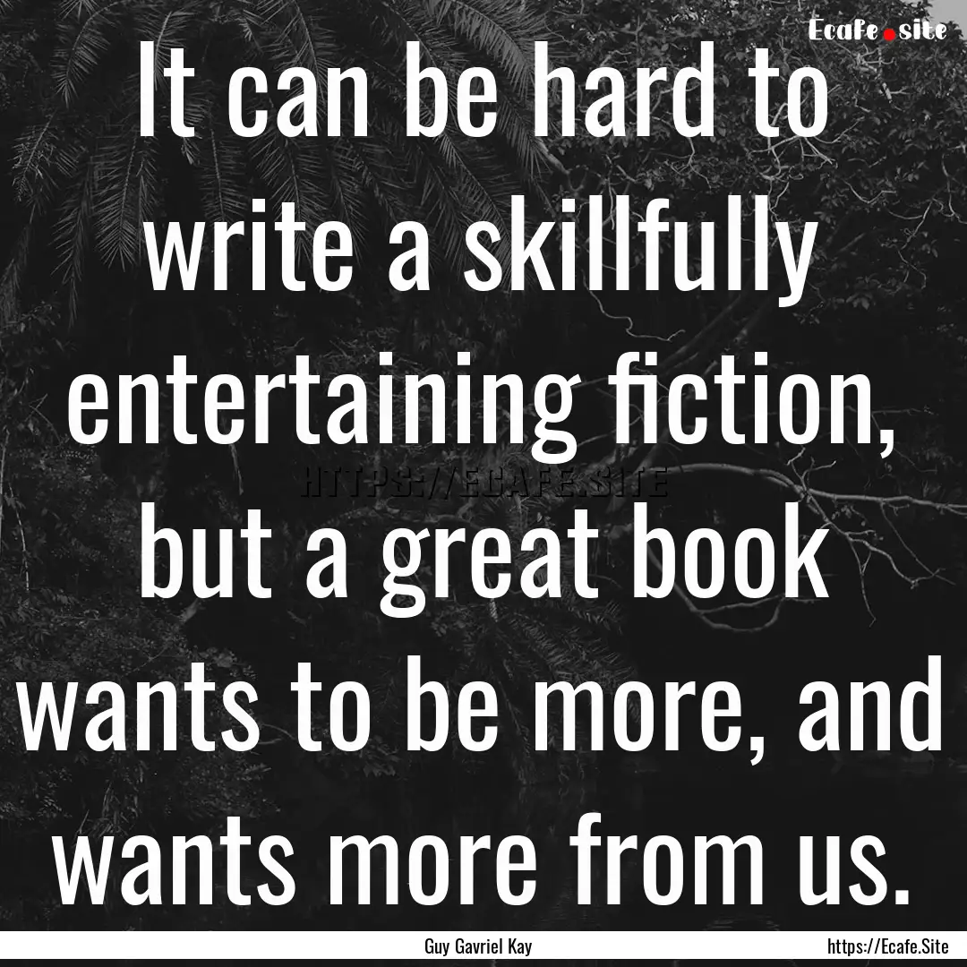 It can be hard to write a skillfully entertaining.... : Quote by Guy Gavriel Kay