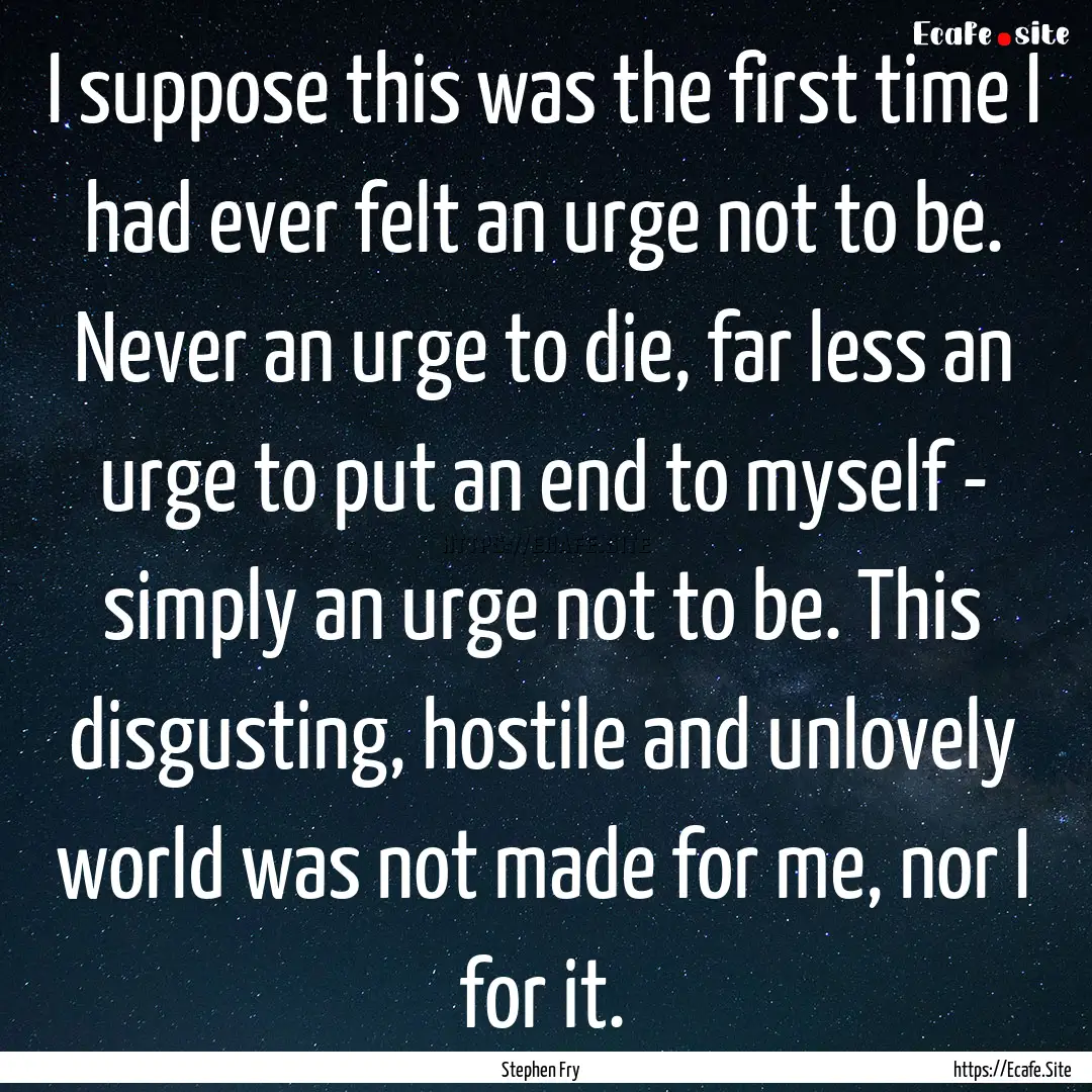 I suppose this was the first time I had ever.... : Quote by Stephen Fry