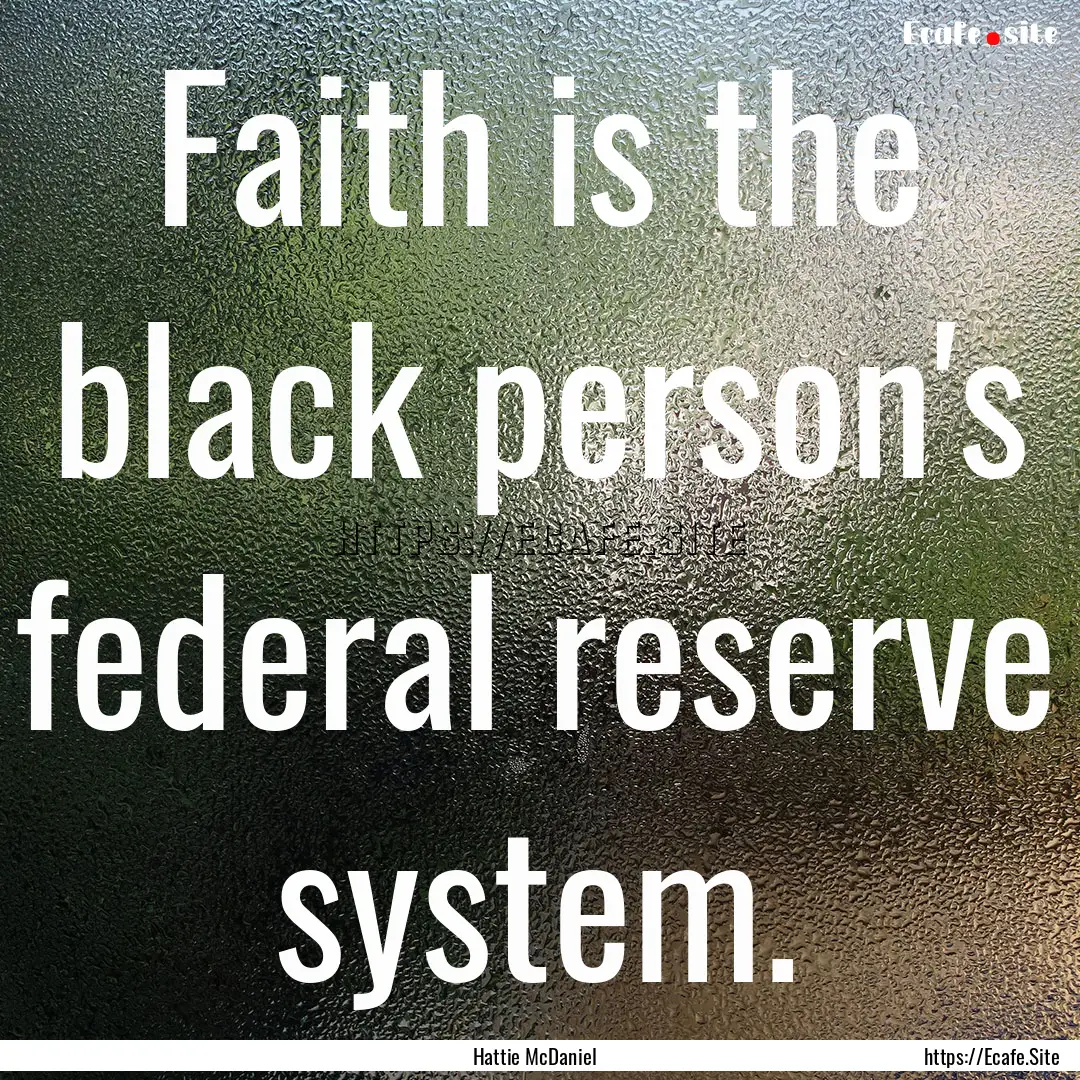 Faith is the black person's federal reserve.... : Quote by Hattie McDaniel