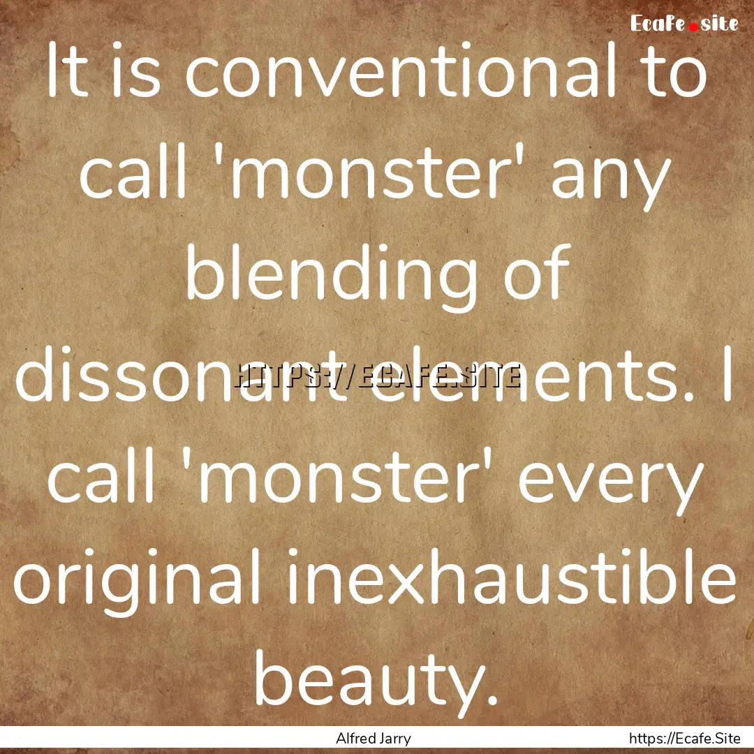 It is conventional to call 'monster' any.... : Quote by Alfred Jarry