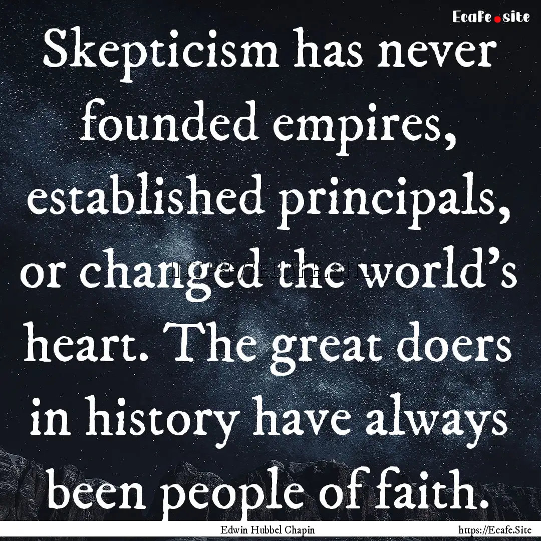 Skepticism has never founded empires, established.... : Quote by Edwin Hubbel Chapin