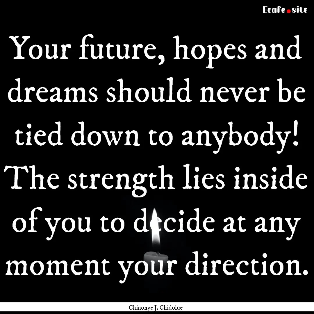 Your future, hopes and dreams should never.... : Quote by Chinonye J. Chidolue