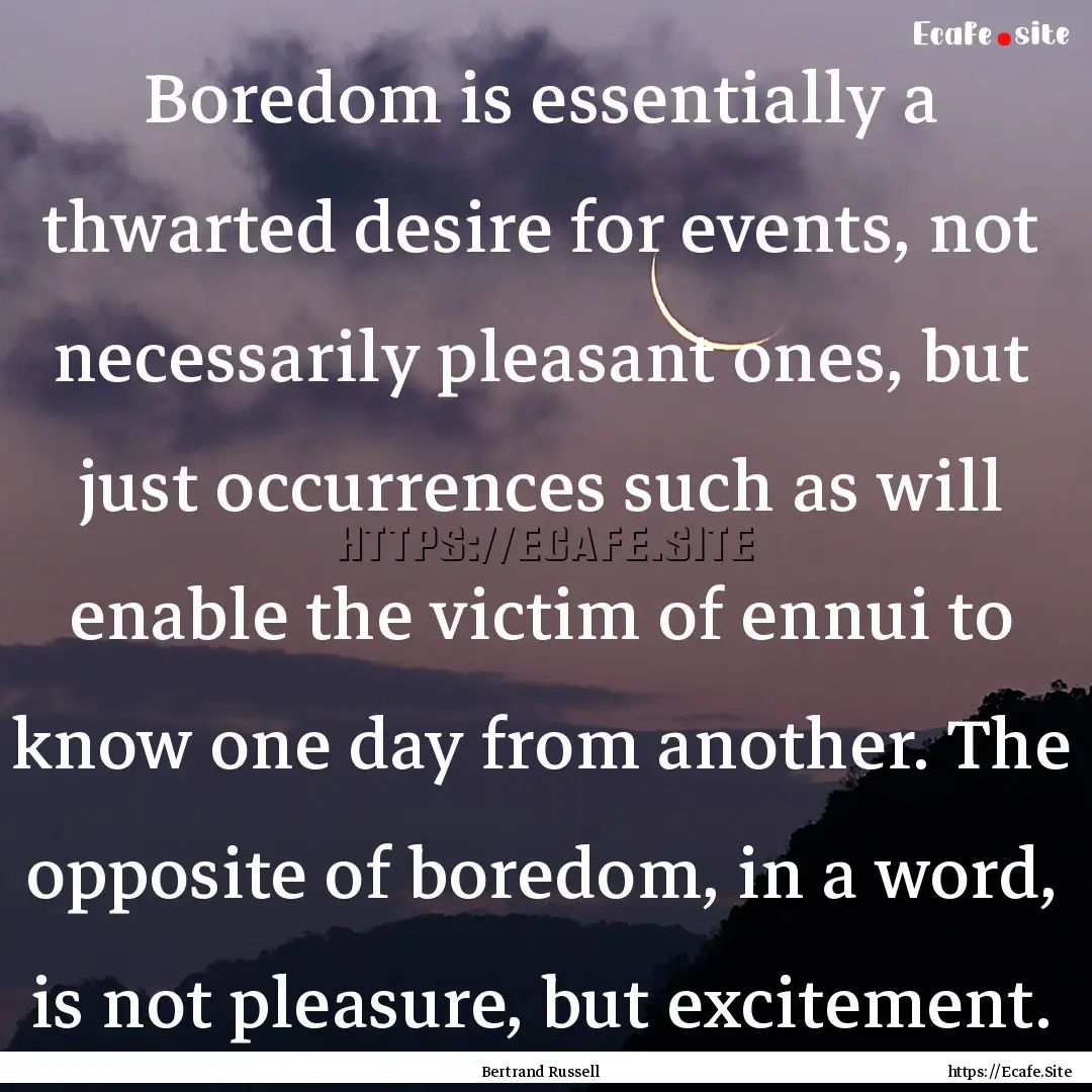 Boredom is essentially a thwarted desire.... : Quote by Bertrand Russell