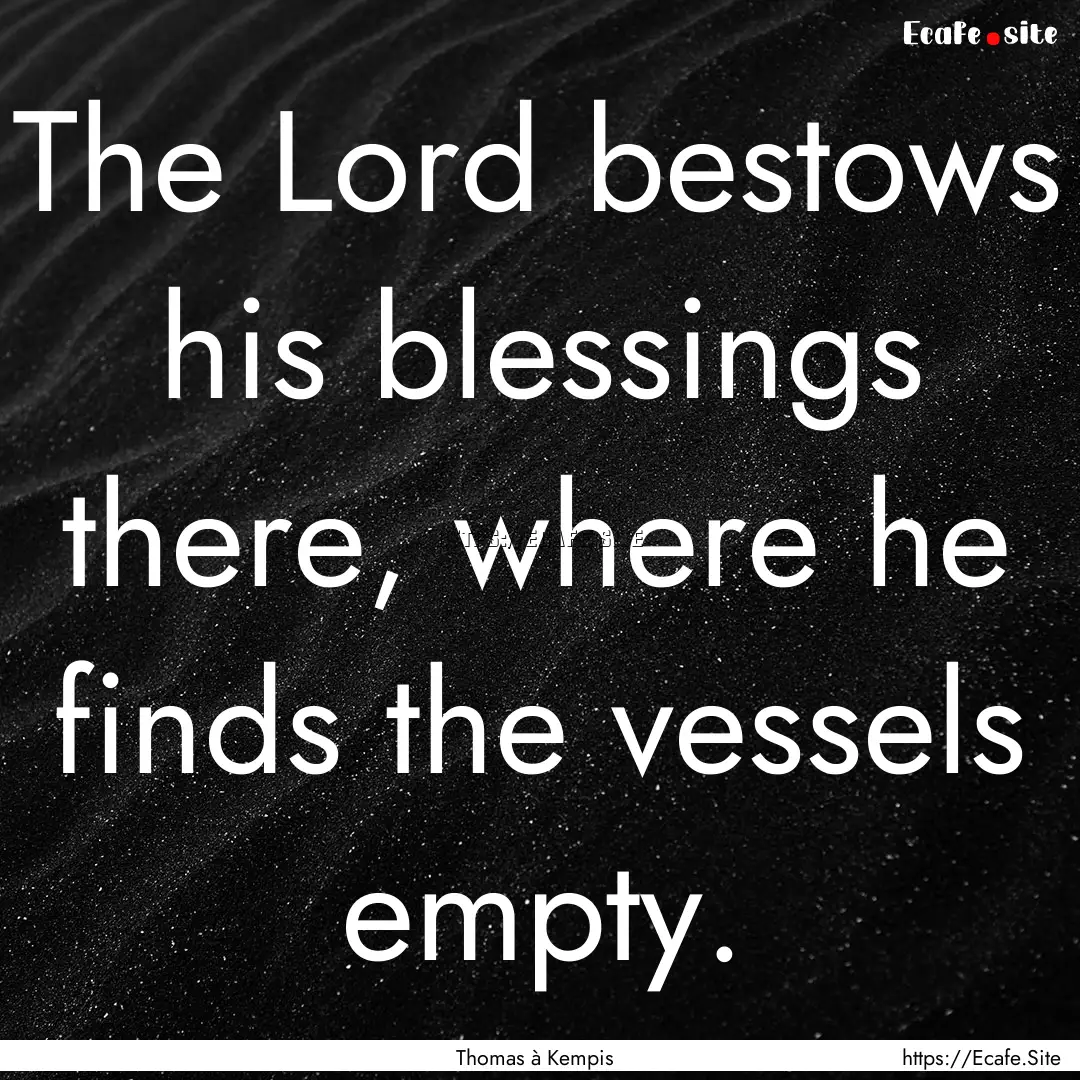 The Lord bestows his blessings there, where.... : Quote by Thomas à Kempis