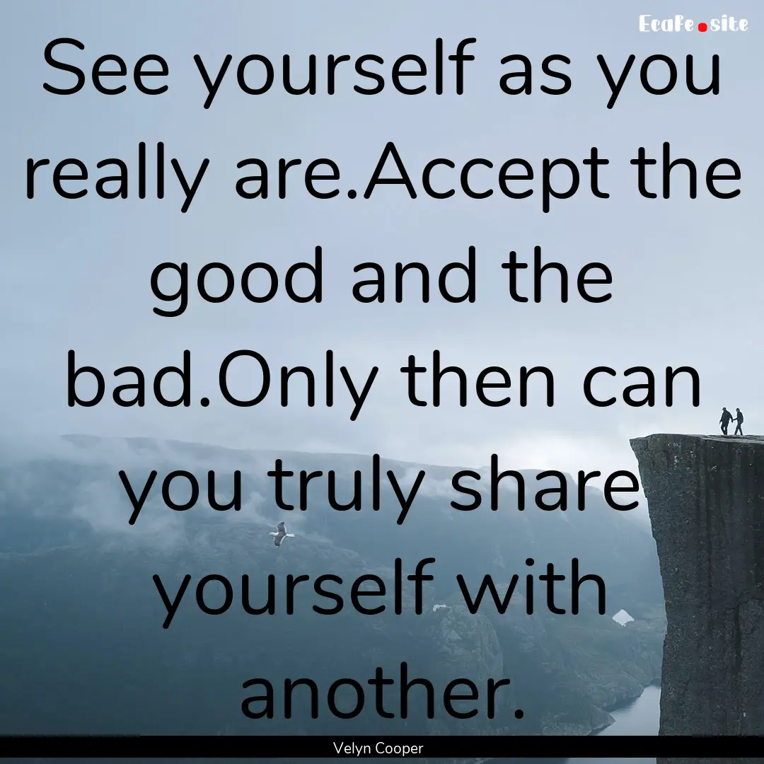 See yourself as you really are.Accept the.... : Quote by Velyn Cooper