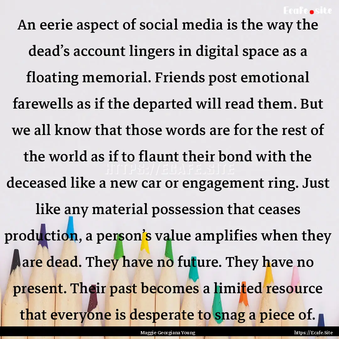 An eerie aspect of social media is the way.... : Quote by Maggie Georgiana Young