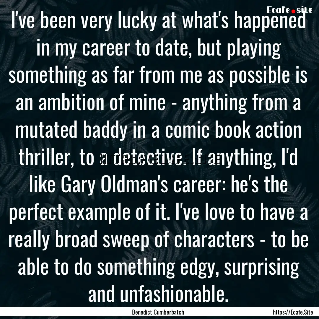 I've been very lucky at what's happened in.... : Quote by Benedict Cumberbatch