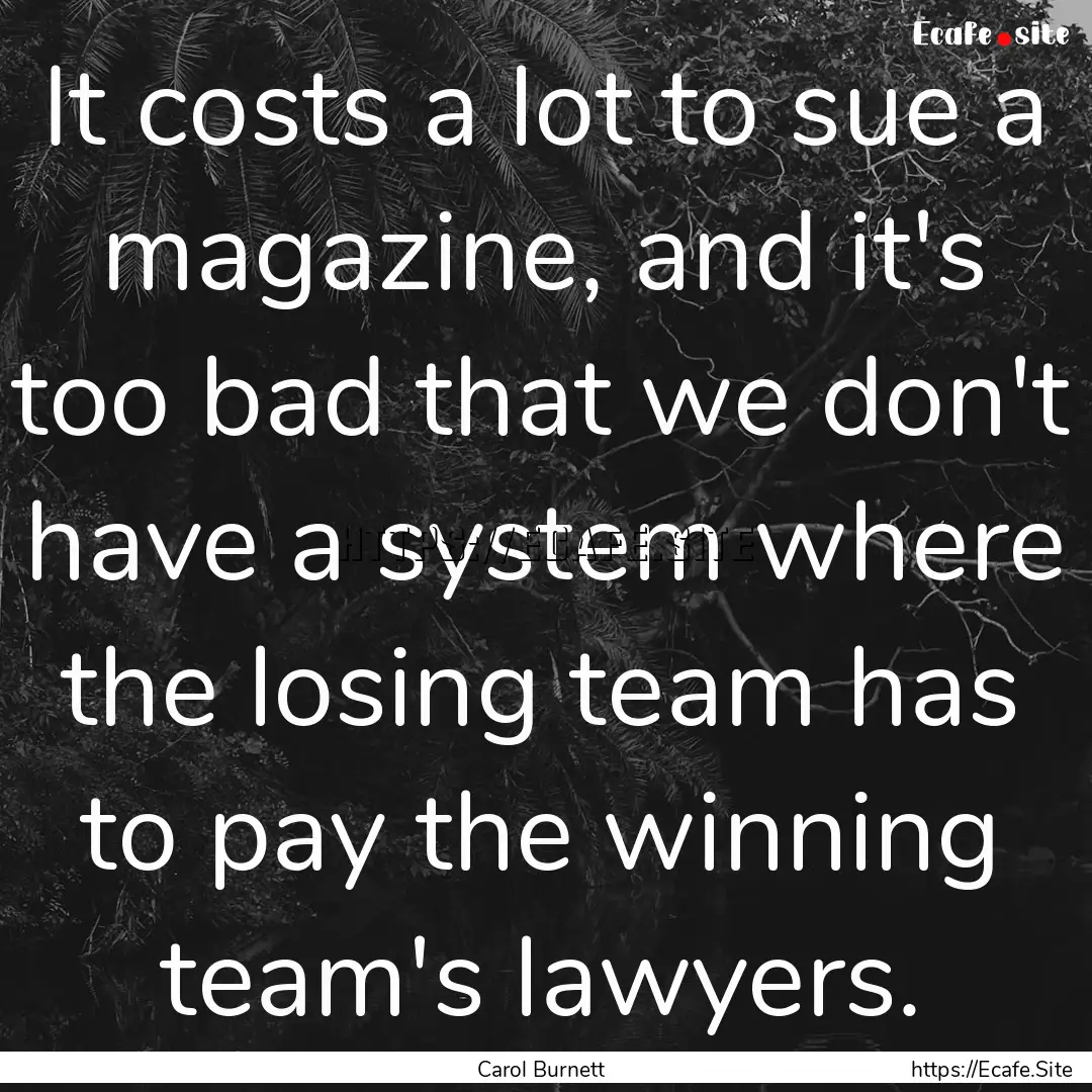 It costs a lot to sue a magazine, and it's.... : Quote by Carol Burnett