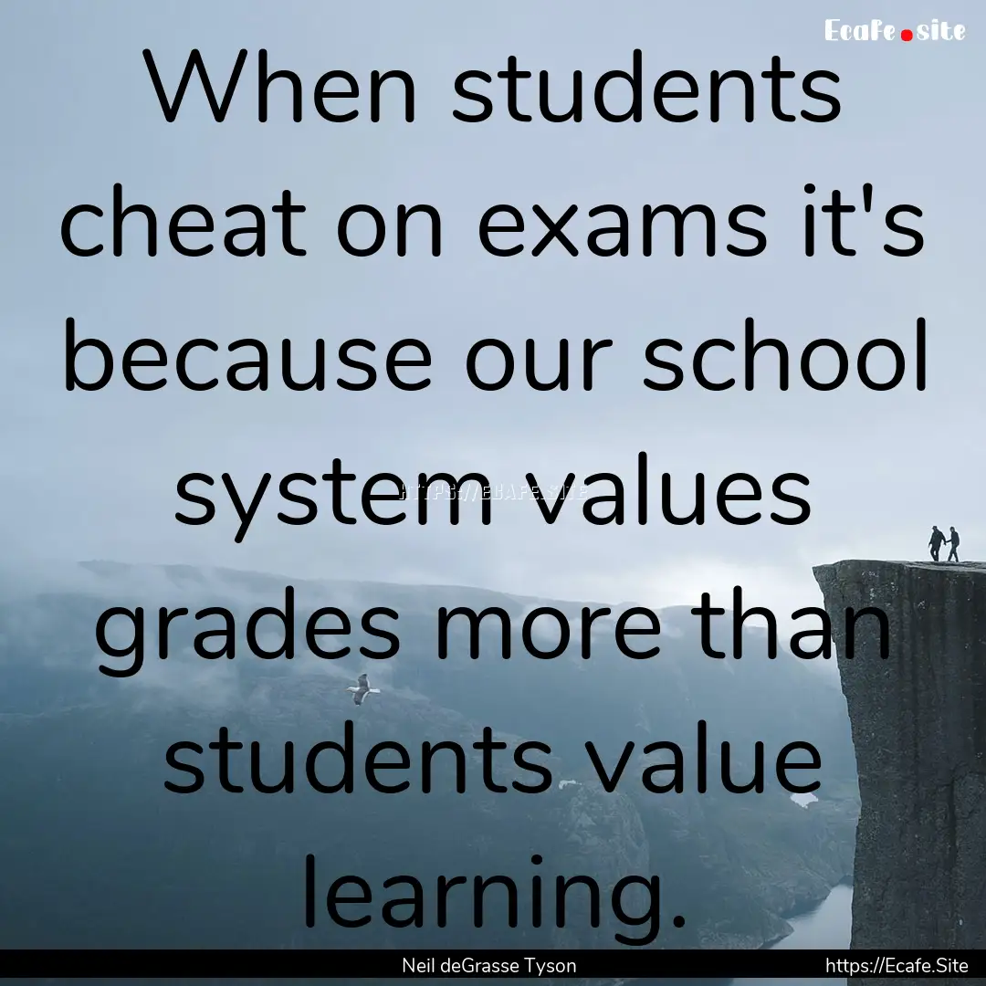 When students cheat on exams it's because.... : Quote by Neil deGrasse Tyson