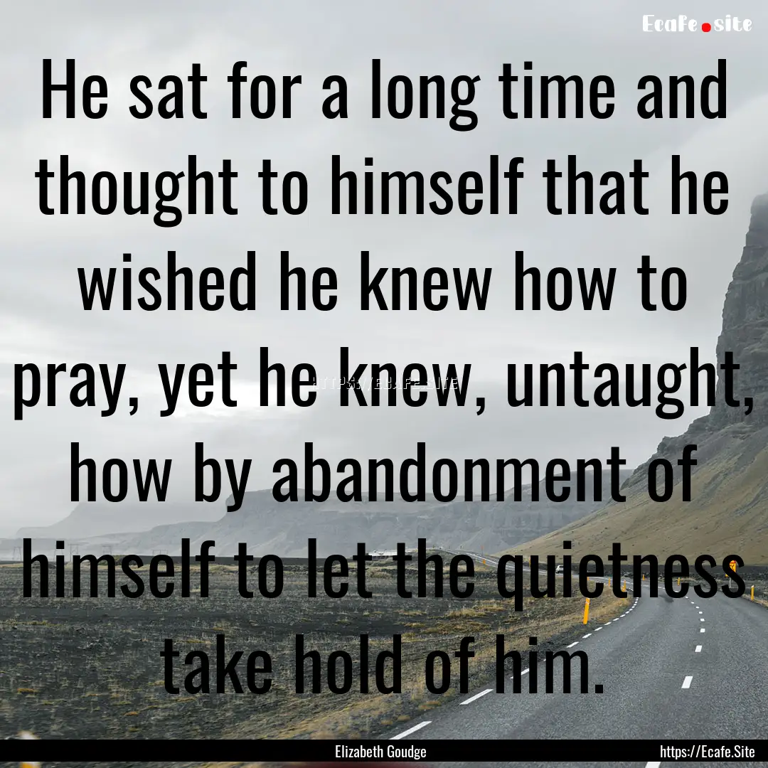 He sat for a long time and thought to himself.... : Quote by Elizabeth Goudge