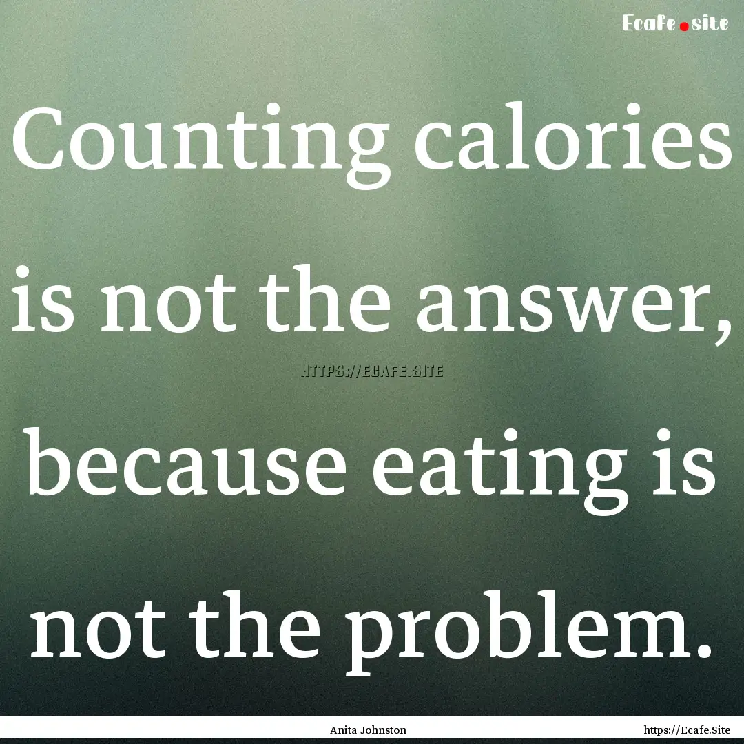 Counting calories is not the answer, because.... : Quote by Anita Johnston