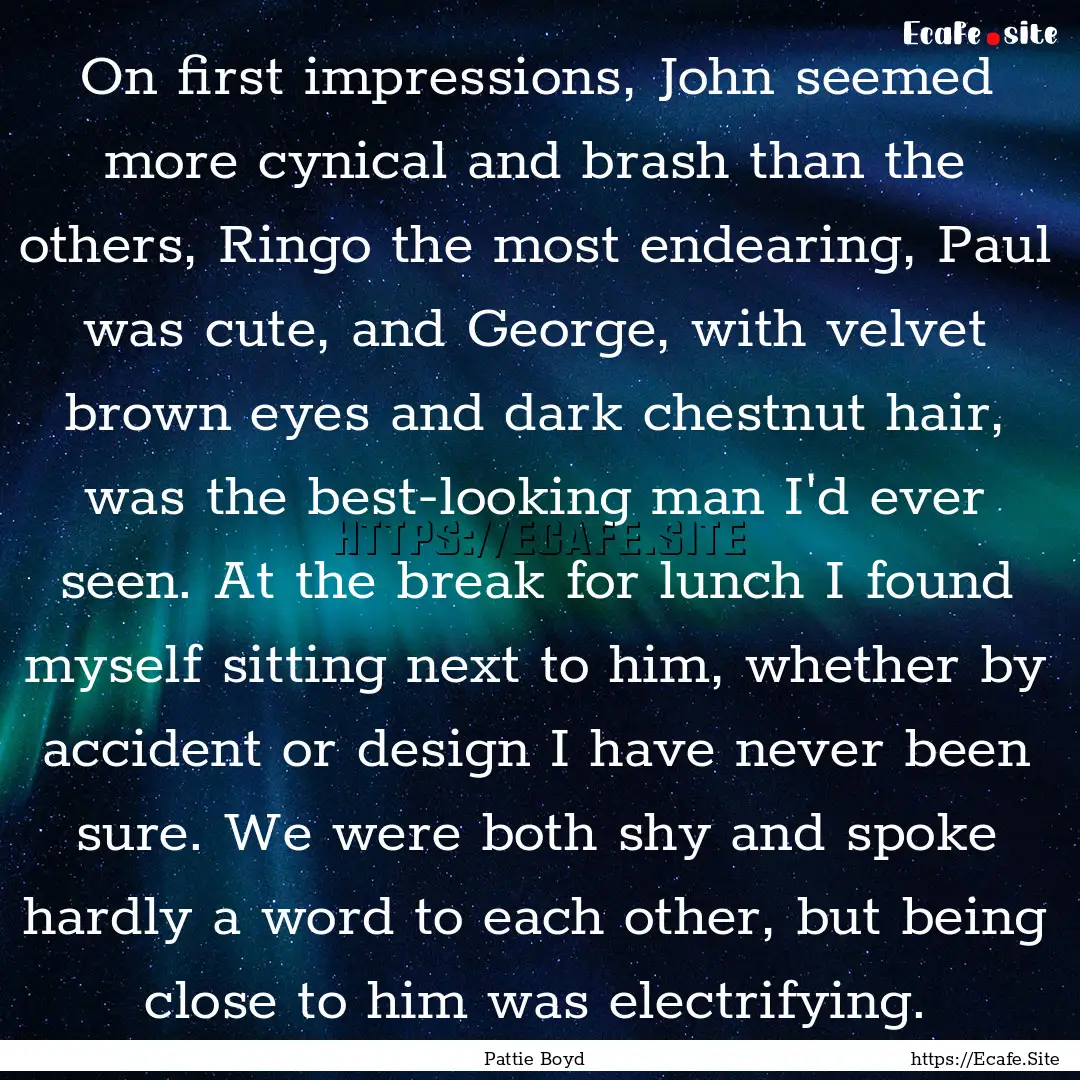 On first impressions, John seemed more cynical.... : Quote by Pattie Boyd