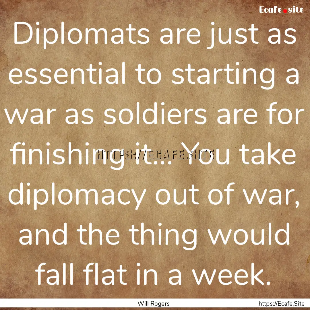 Diplomats are just as essential to starting.... : Quote by Will Rogers