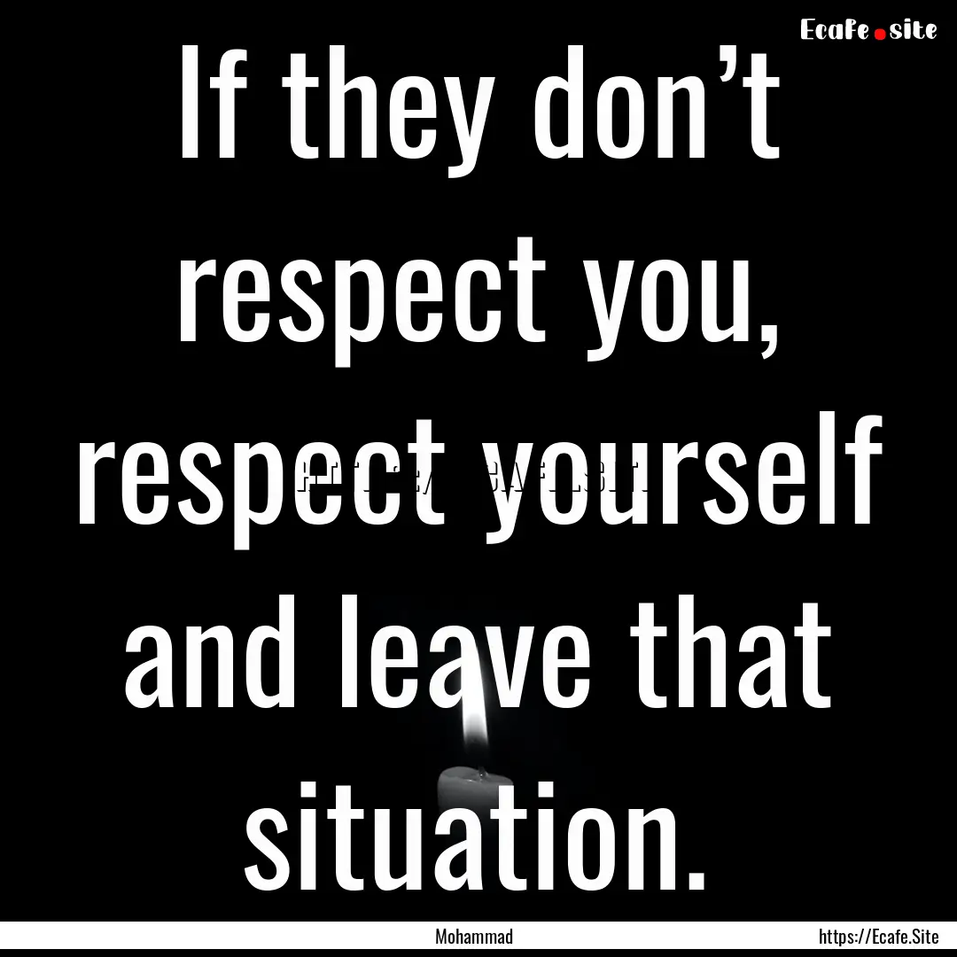 If they don’t respect you, respect yourself.... : Quote by Mohammad