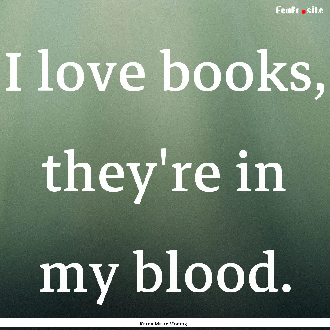 I love books, they're in my blood. : Quote by Karen Marie Moning