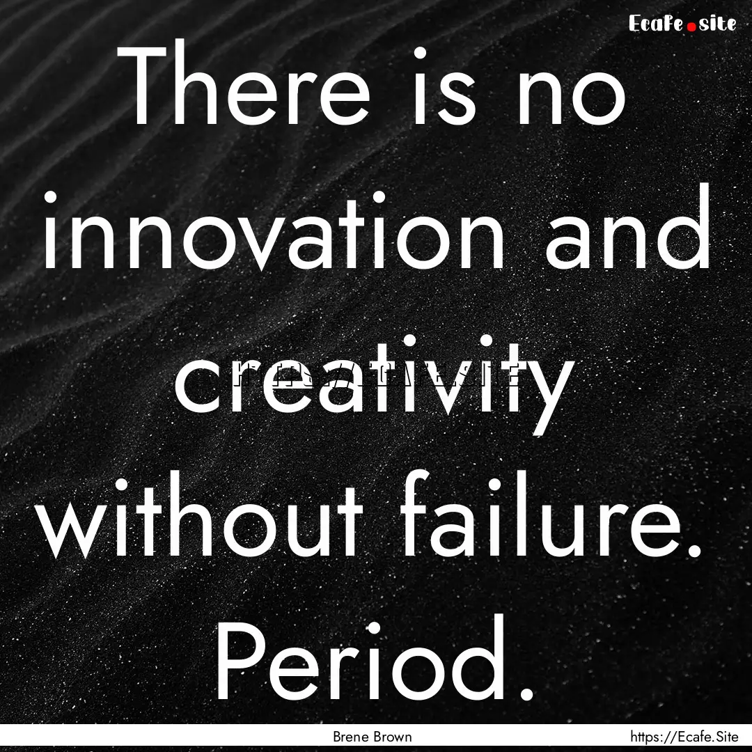 There is no innovation and creativity without.... : Quote by Brene Brown