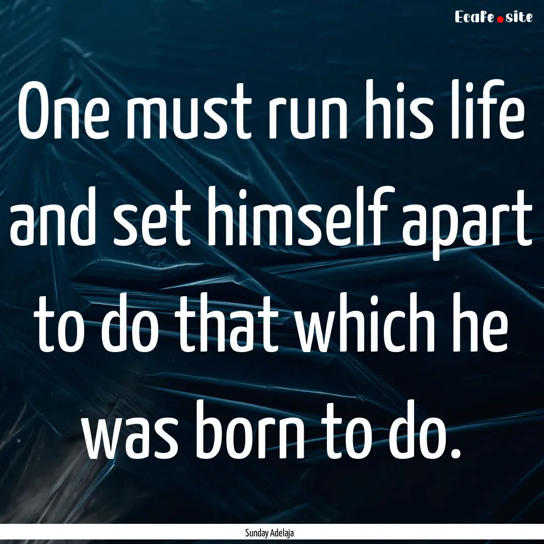 One must run his life and set himself apart.... : Quote by Sunday Adelaja