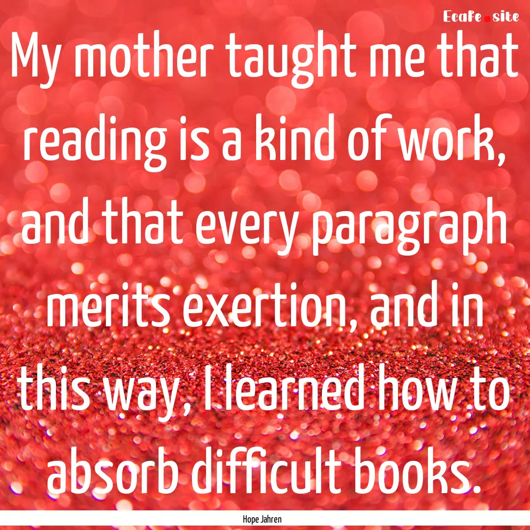 My mother taught me that reading is a kind.... : Quote by Hope Jahren