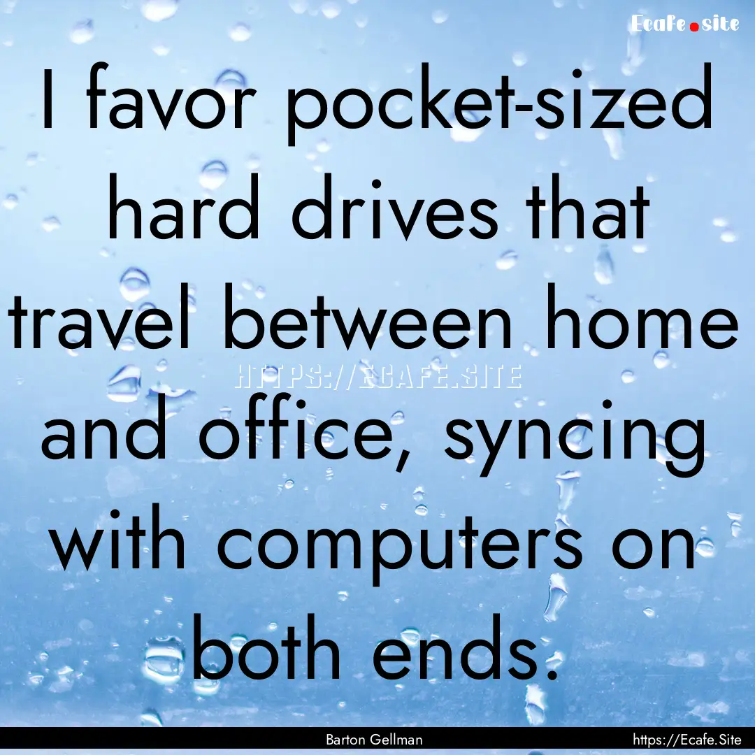 I favor pocket-sized hard drives that travel.... : Quote by Barton Gellman