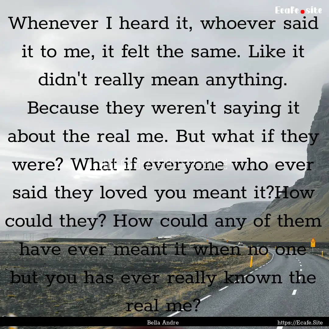 Whenever I heard it, whoever said it to me,.... : Quote by Bella Andre