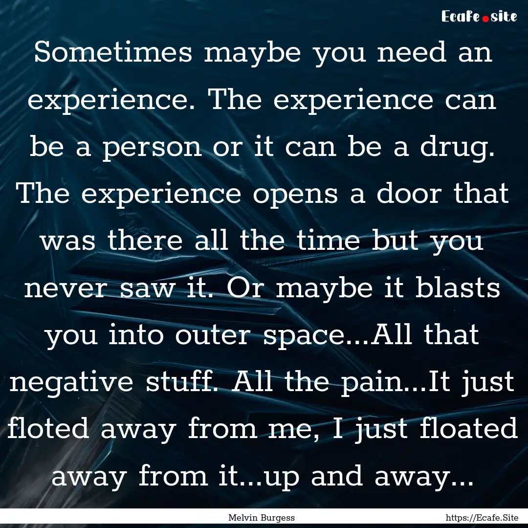 Sometimes maybe you need an experience. The.... : Quote by Melvin Burgess