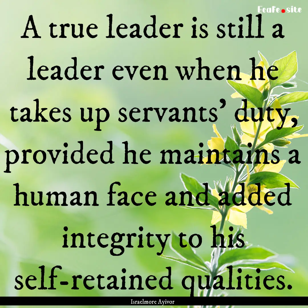 A true leader is still a leader even when.... : Quote by Israelmore Ayivor