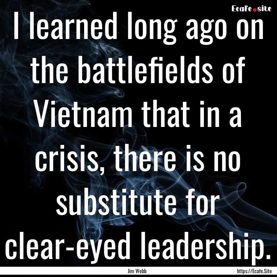 I learned long ago on the battlefields of.... : Quote by Jim Webb