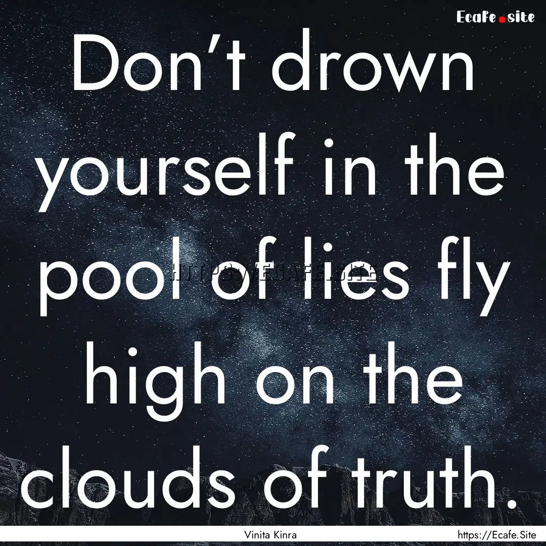 Don’t drown yourself in the pool of lies.... : Quote by Vinita Kinra