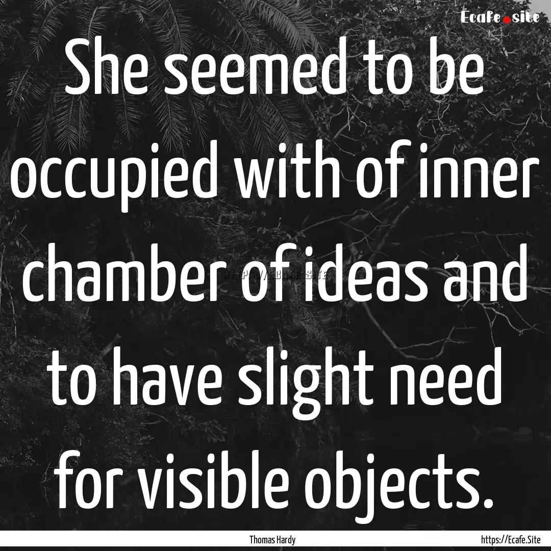 She seemed to be occupied with of inner chamber.... : Quote by Thomas Hardy