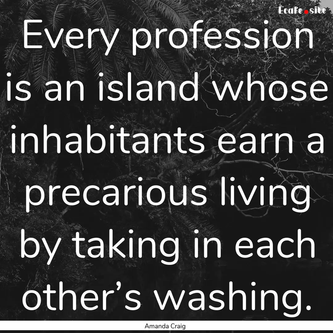 Every profession is an island whose inhabitants.... : Quote by Amanda Craig