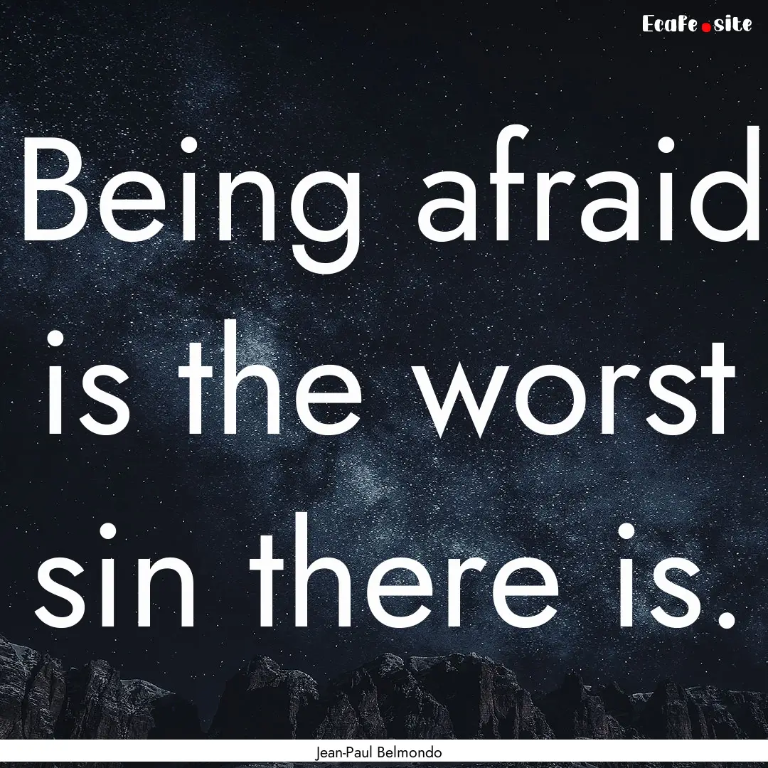 Being afraid is the worst sin there is. : Quote by Jean-Paul Belmondo